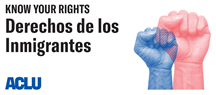 Know Your Rights | Derechos de los Inmigrantes | ACLU
