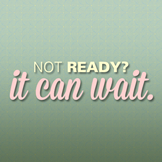 Not Ready - It Can Wait